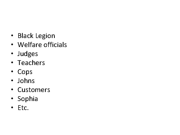  • • • Black Legion Welfare officials Judges Teachers Cops Johns Customers Sophia