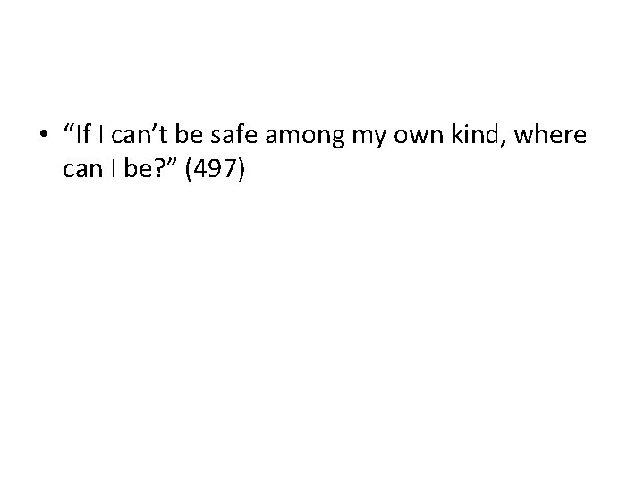  • “If I can’t be safe among my own kind, where can I