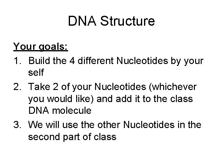 DNA Structure Your goals: 1. Build the 4 different Nucleotides by your self 2.