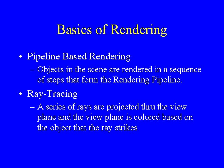 Basics of Rendering • Pipeline Based Rendering – Objects in the scene are rendered