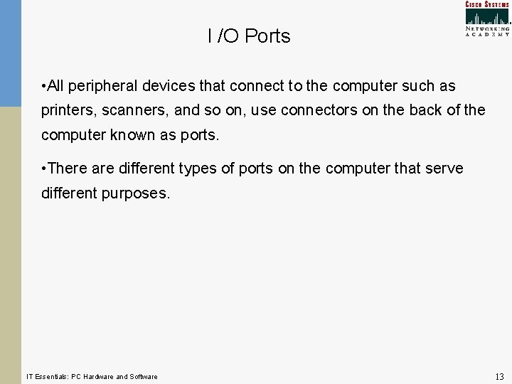 I /O Ports • All peripheral devices that connect to the computer such as I /O Ports • All peripheral devices that connect to the computer such as