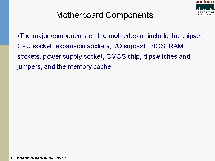 Motherboard Components • The major components on the motherboard include the chipset, CPU socket, Motherboard Components • The major components on the motherboard include the chipset, CPU socket,