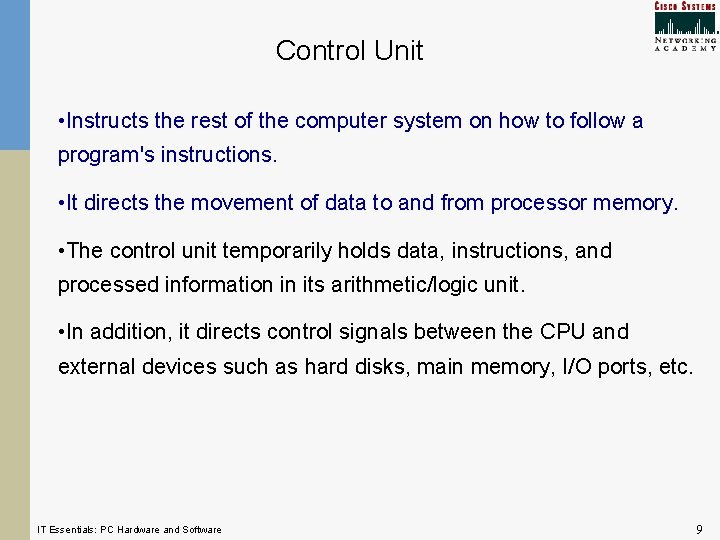 Control Unit • Instructs the rest of the computer system on how to follow Control Unit • Instructs the rest of the computer system on how to follow