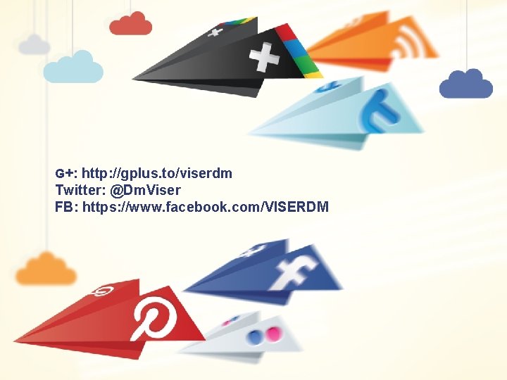 G+: http: //gplus. to/viserdm Twitter: @Dm. Viser FB: https: //www. facebook. com/VISERDM 