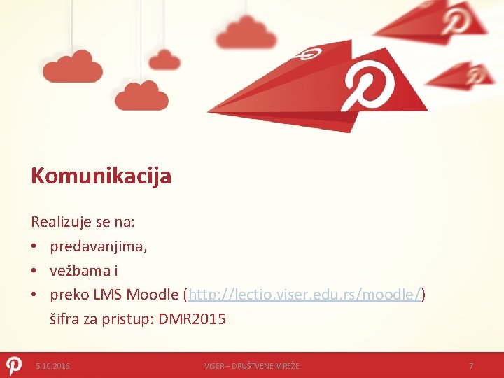 Komunikacija Realizuje se na: • predavanjima, • vežbama i • preko LMS Moodle (http: