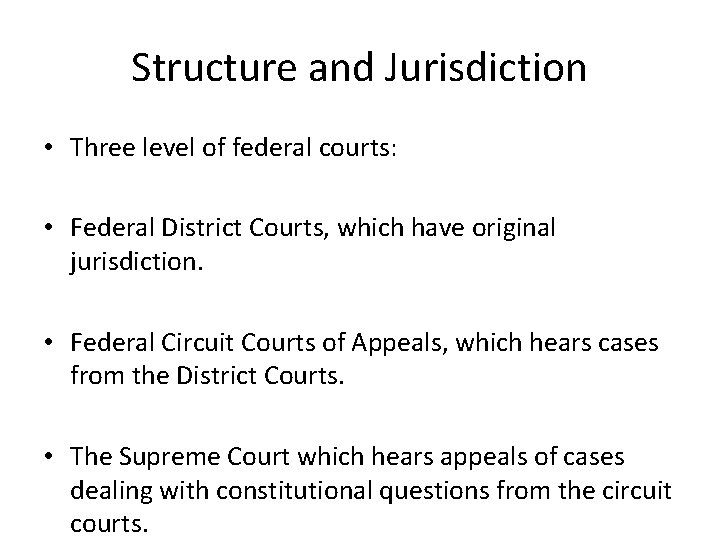 Structure and Jurisdiction • Three level of federal courts: • Federal District Courts, which