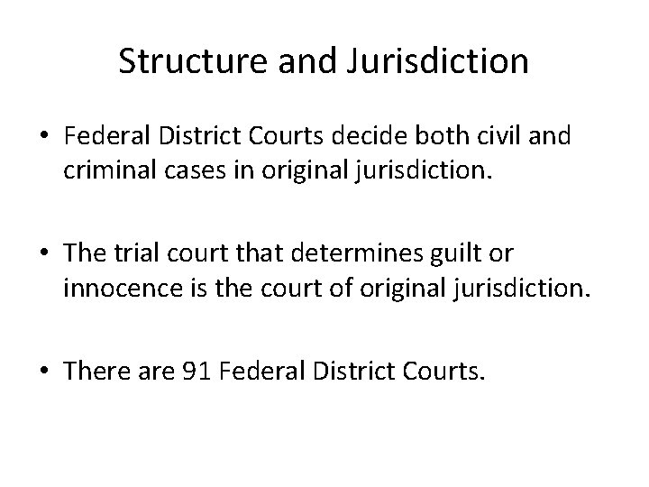 Structure and Jurisdiction • Federal District Courts decide both civil and criminal cases in