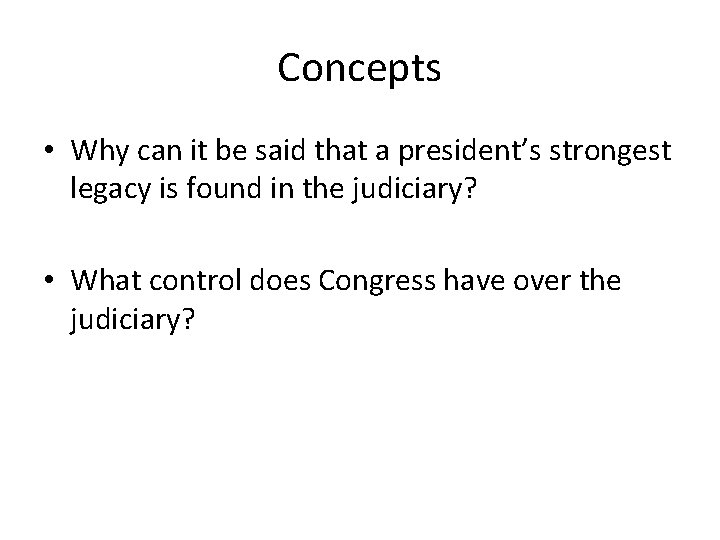 Concepts • Why can it be said that a president’s strongest legacy is found