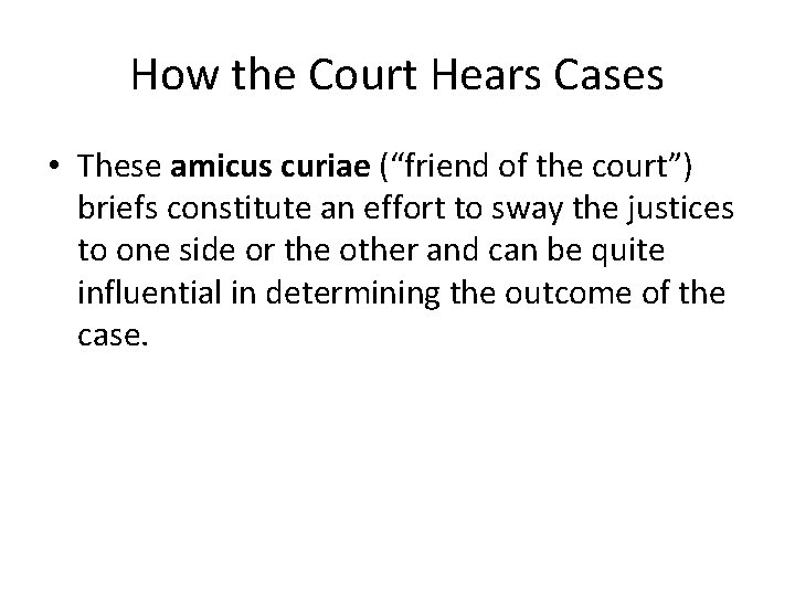 How the Court Hears Cases • These amicus curiae (“friend of the court”) briefs