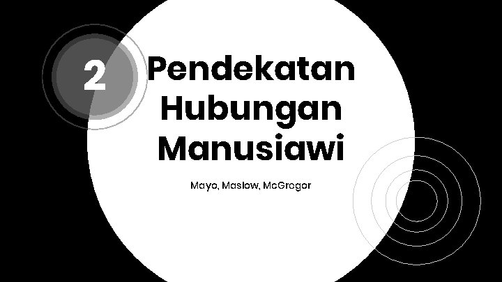 2 Pendekatan Hubungan Manusiawi Mayo, Maslow, Mc. Gregor 