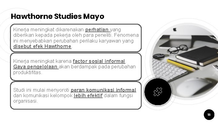 Hawthorne Studies Mayo Kinerja meningkat dikarenakan perhatian yang diberikan kepada pekerja oleh para peneliti. Hawthorne Studies Mayo Kinerja meningkat dikarenakan perhatian yang diberikan kepada pekerja oleh para peneliti.