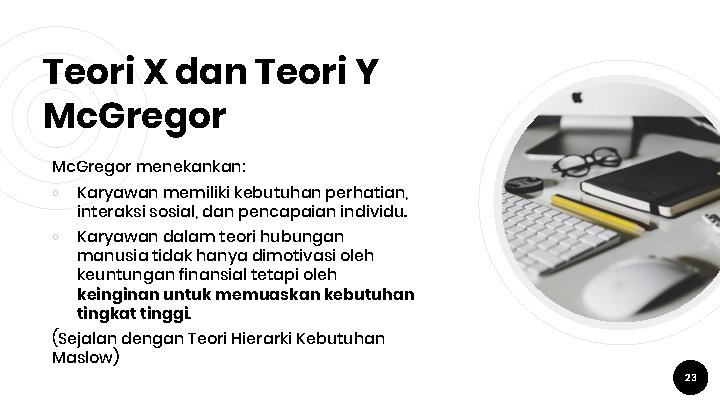 Teori X dan Teori Y Mc. Gregor menekankan: ￮ ￮ Karyawan memiliki kebutuhan perhatian,