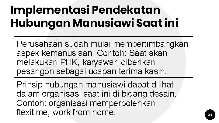 Implementasi Pendekatan Hubungan Manusiawi Saat ini Perusahaan sudah mulai mempertimbangkan aspek kemanusiaan. Contoh: Saat