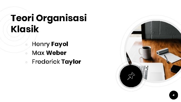 Teori Organisasi Klasik ￮ ￮ ￮ Henry Fayol Max Weber Frederick Taylor 4 