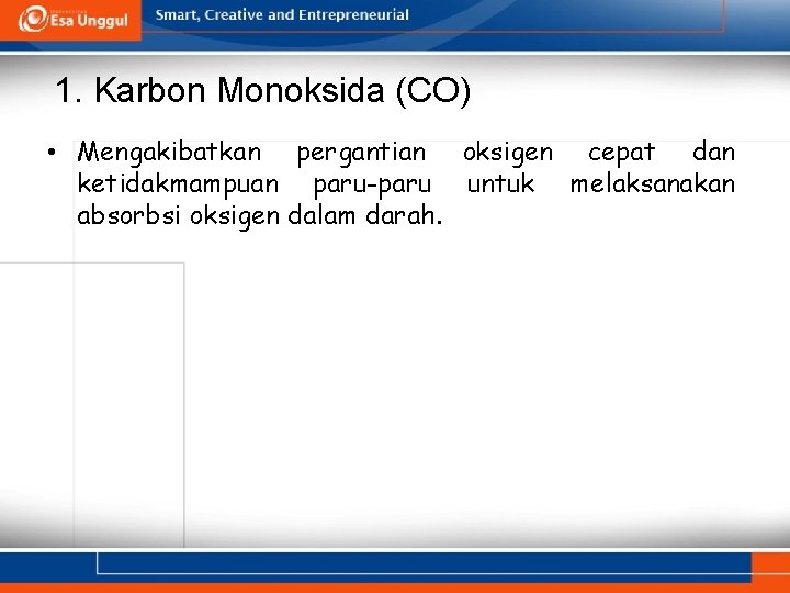 1. Karbon Monoksida (CO) • Mengakibatkan pergantian oksigen cepat dan ketidakmampuan paru-paru untuk melaksanakan