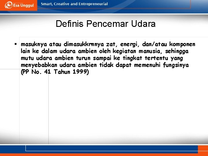 Definis Pencemar Udara § masuknya atau dimasukkrnnya zat, energi, dan/atau komponen lain ke dalam