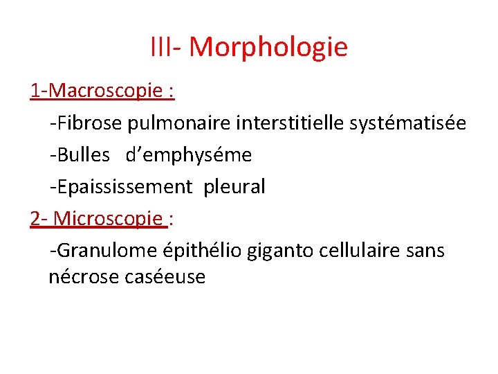III- Morphologie 1 -Macroscopie : -Fibrose pulmonaire interstitielle systématisée -Bulles d’emphyséme -Epaississement pleural 2