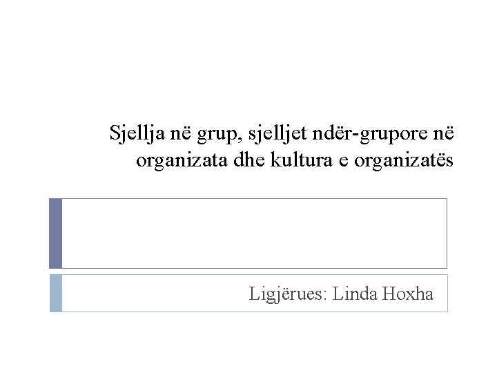 Sjellja në grup, sjelljet ndër-grupore në organizata dhe kultura e organizatës Ligjërues: Linda Hoxha