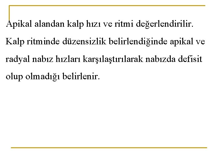 Apikal alandan kalp hızı ve ritmi değerlendirilir. Kalp ritminde düzensizlik belirlendiğinde apikal ve radyal