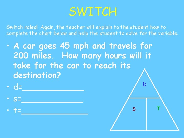 SWITCH Switch roles! Again, the teacher will explain to the student how to complete
