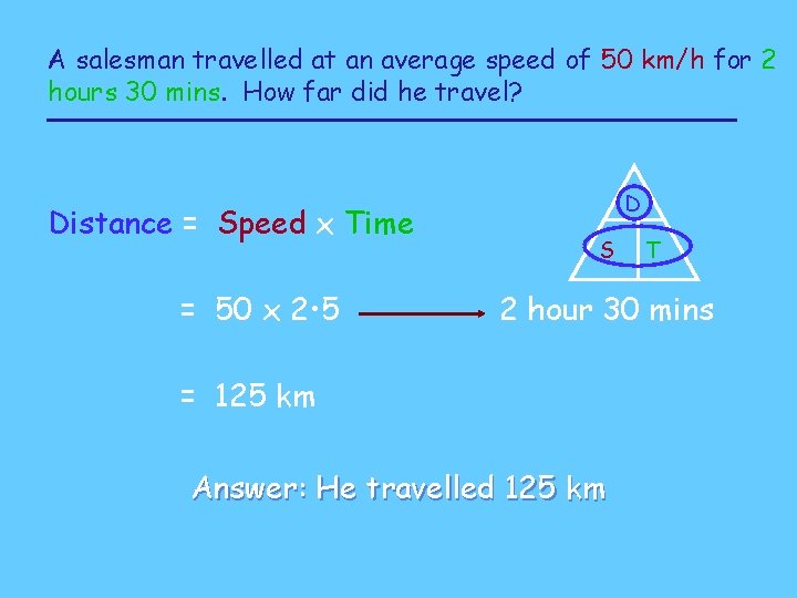 A salesman travelled at an average speed of 50 km/h for 2 hours 30