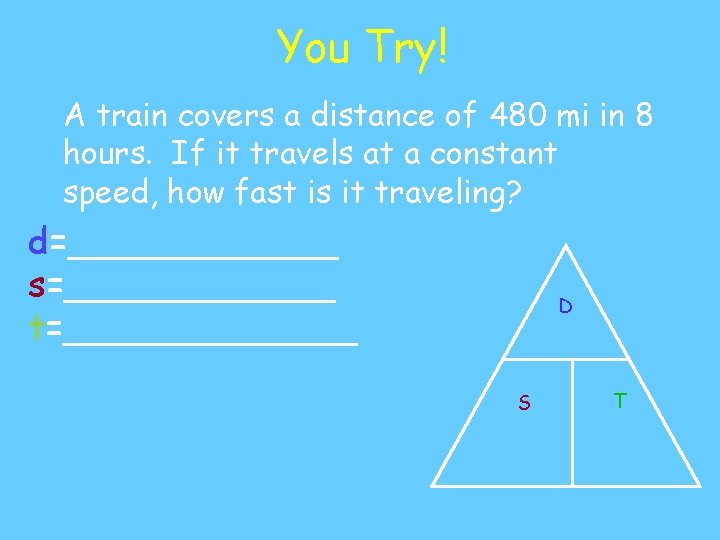 You Try! A train covers a distance of 480 mi in 8 hours. If