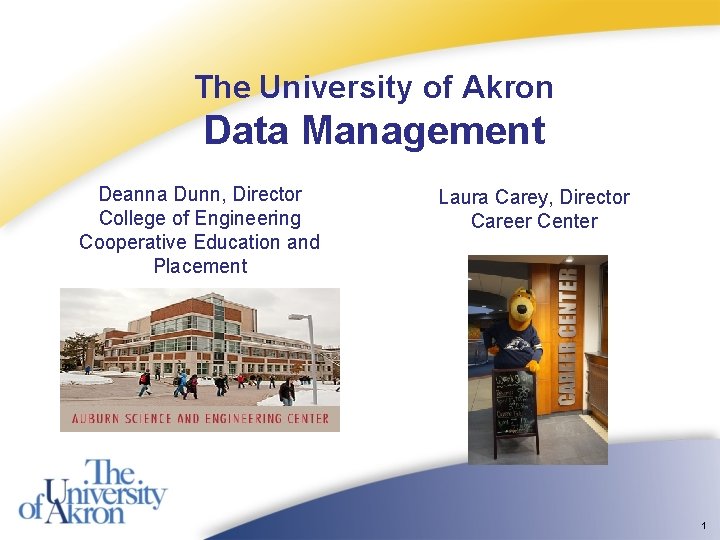 The University of Akron Data Management Deanna Dunn, Director College of Engineering Cooperative Education