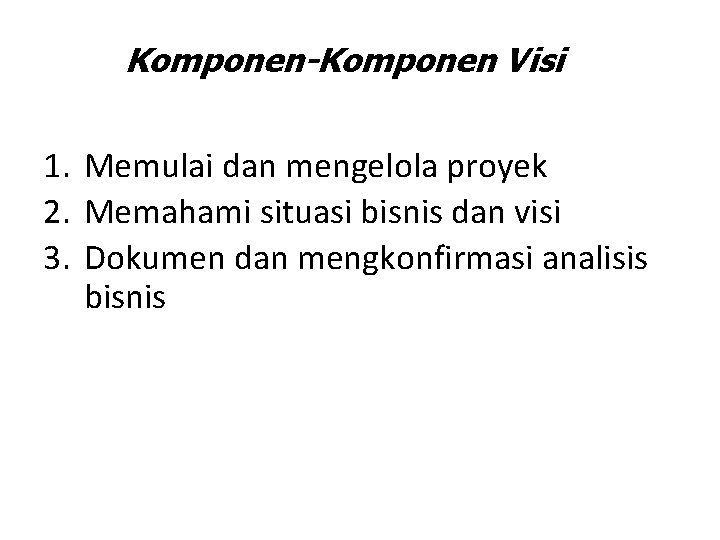 Komponen-Komponen Visi 1. Memulai dan mengelola proyek 2. Memahami situasi bisnis dan visi 3.