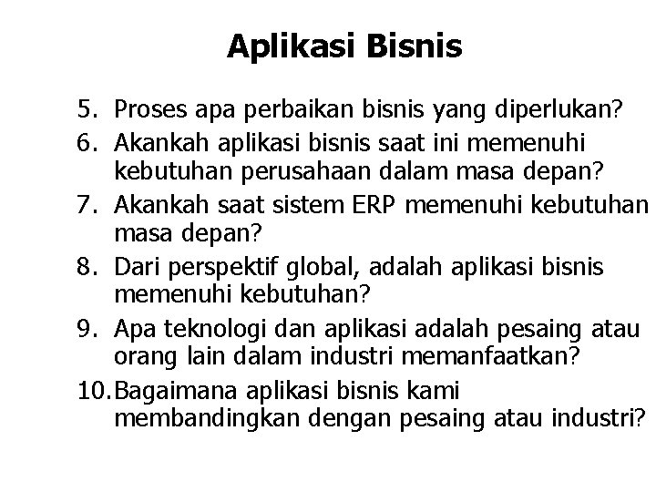 Aplikasi Bisnis 5. Proses apa perbaikan bisnis yang diperlukan? 6. Akankah aplikasi bisnis saat