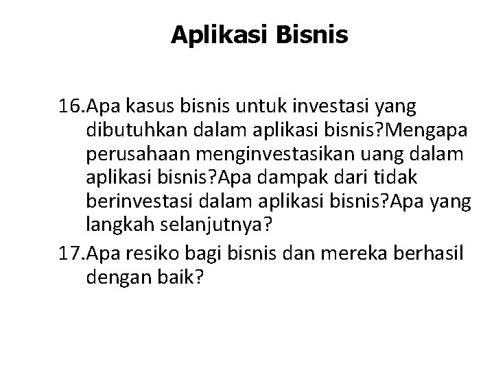 Aplikasi Bisnis 16. Apa kasus bisnis untuk investasi yang dibutuhkan dalam aplikasi bisnis? Mengapa