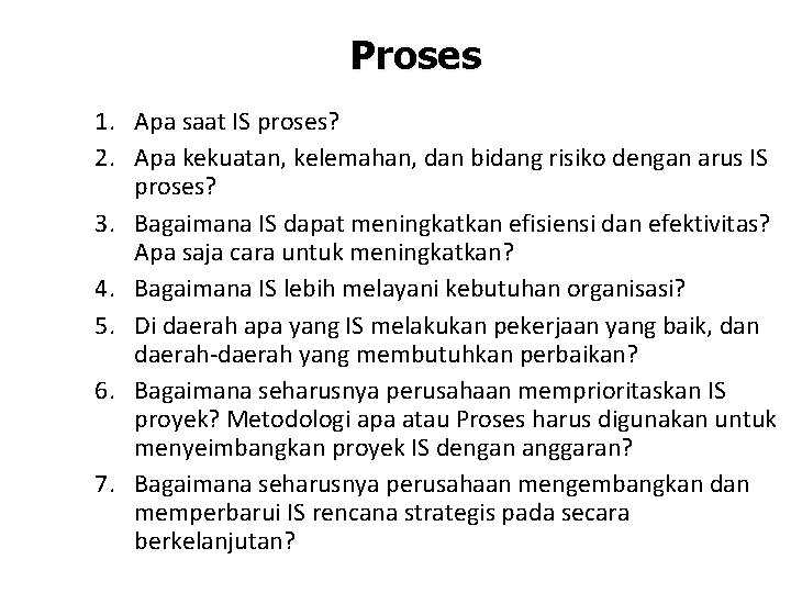 Proses 1. Apa saat IS proses? 2. Apa kekuatan, kelemahan, dan bidang risiko dengan