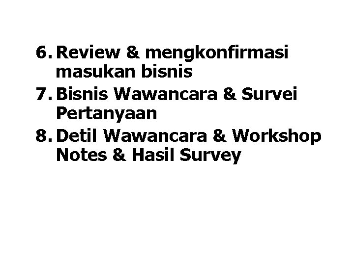 6. Review & mengkonfirmasi masukan bisnis 7. Bisnis Wawancara & Survei Pertanyaan 8. Detil