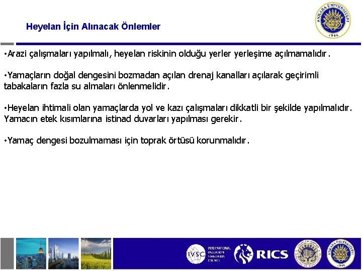 Heyelan İçin Alınacak Önlemler • Arazi çalışmaları yapılmalı, heyelan riskinin olduğu yerler yerleşime açılmamalıdır.