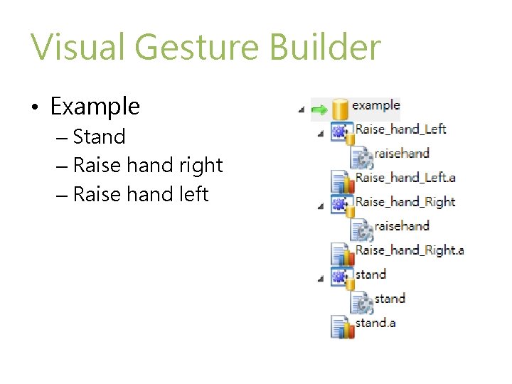 Visual Gesture Builder • Example – Stand – Raise hand right – Raise hand Visual Gesture Builder • Example – Stand – Raise hand right – Raise hand