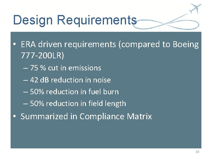 Design Requirements • ERA driven requirements (compared to Boeing 777 -200 LR) – 75 Design Requirements • ERA driven requirements (compared to Boeing 777 -200 LR) – 75