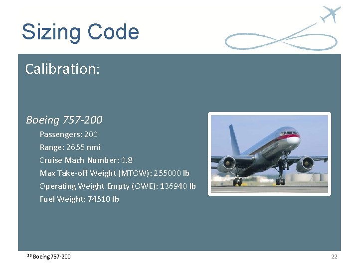 Sizing Code Calibration: Boeing 757 -200 Passengers: 200 Range: 2655 nmi Cruise Mach Number: Sizing Code Calibration: Boeing 757 -200 Passengers: 200 Range: 2655 nmi Cruise Mach Number: