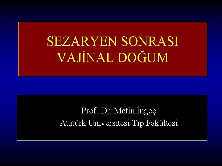 SEZARYEN SONRASI VAJİNAL DOĞUM Prof. Dr. Metin İngeç Atatürk Üniversitesi Tıp Fakültesi SEZARYEN SONRASI VAJİNAL DOĞUM Prof. Dr. Metin İngeç Atatürk Üniversitesi Tıp Fakültesi