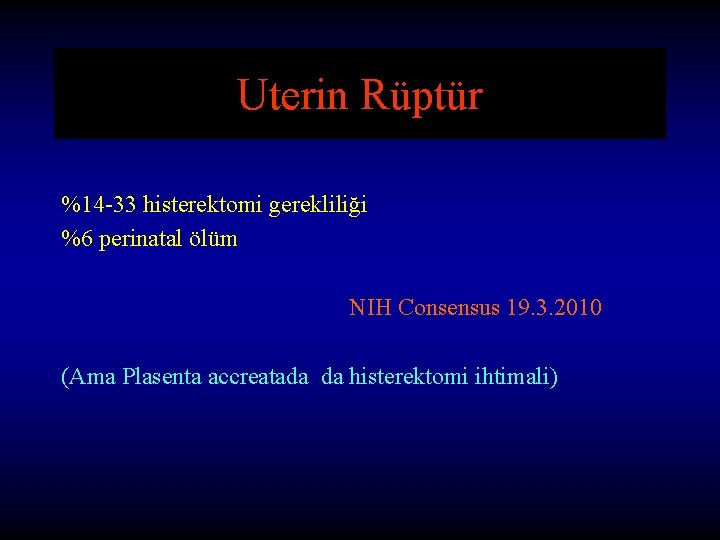 Uterin Rüptür %14 -33 histerektomi gerekliliği %6 perinatal ölüm NIH Consensus 19. 3. 2010 Uterin Rüptür %14 -33 histerektomi gerekliliği %6 perinatal ölüm NIH Consensus 19. 3. 2010