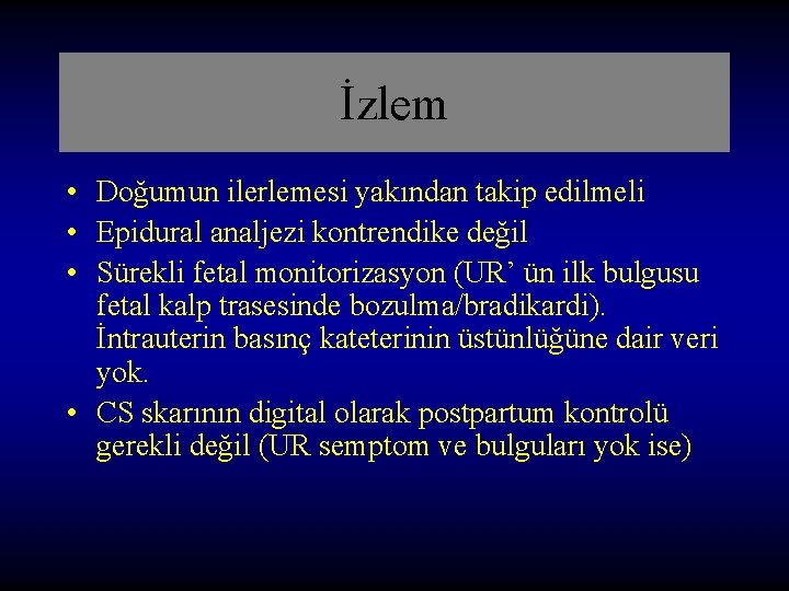 İzlem • Doğumun ilerlemesi yakından takip edilmeli • Epidural analjezi kontrendike değil • Sürekli İzlem • Doğumun ilerlemesi yakından takip edilmeli • Epidural analjezi kontrendike değil • Sürekli