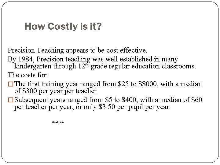 How Costly is it? Precision Teaching appears to be cost effective. By 1984, Precision