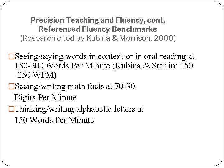 Precision Teaching and Fluency, cont. Referenced Fluency Benchmarks (Research cited by Kubina & Morrison,