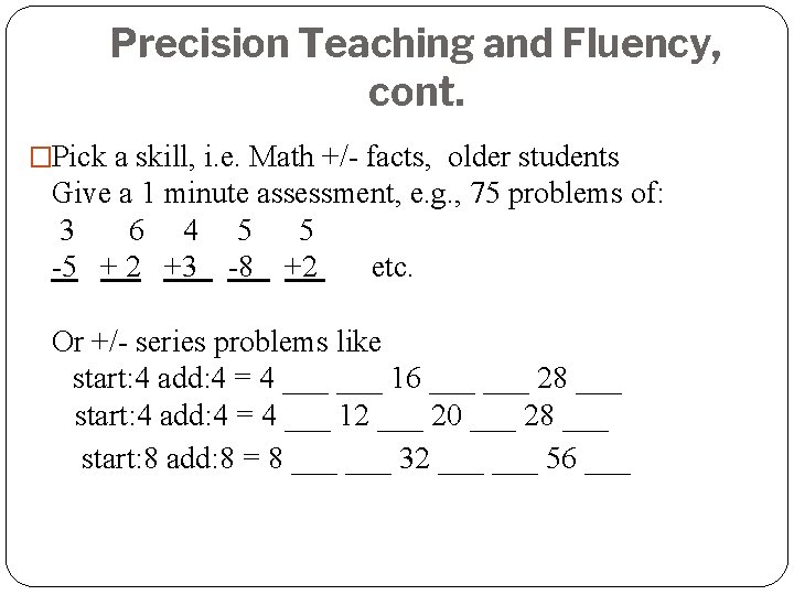 Precision Teaching and Fluency, cont. �Pick a skill, i. e. Math +/- facts, older