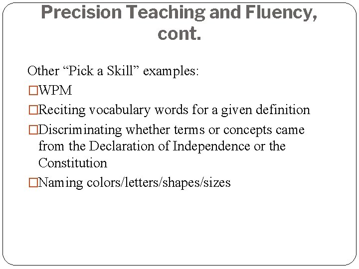 Precision Teaching and Fluency, cont. Other “Pick a Skill” examples: �WPM �Reciting vocabulary words