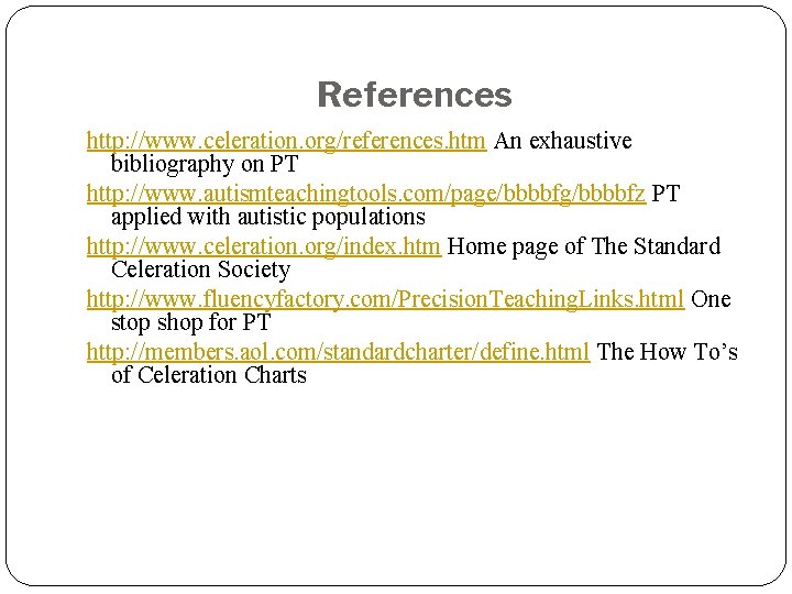 References http: //www. celeration. org/references. htm An exhaustive bibliography on PT http: //www. autismteachingtools.