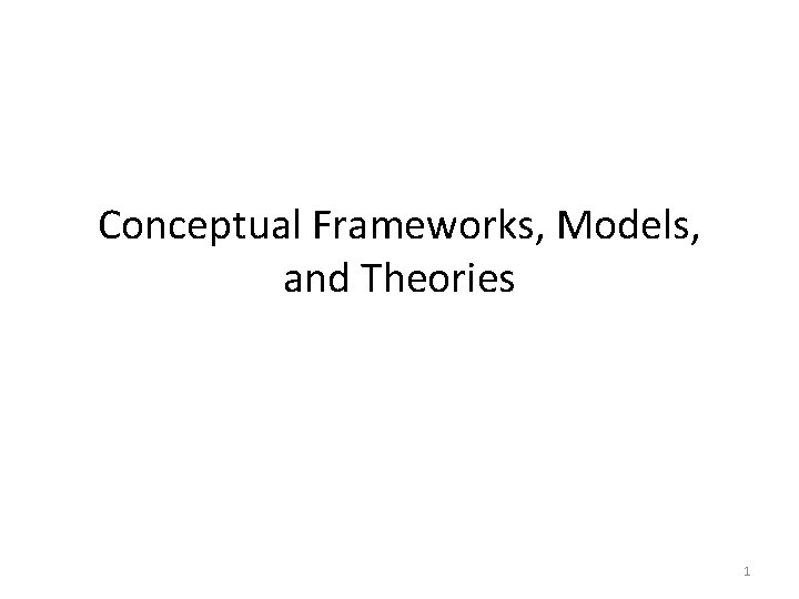 Conceptual Frameworks, Models, and Theories 1 