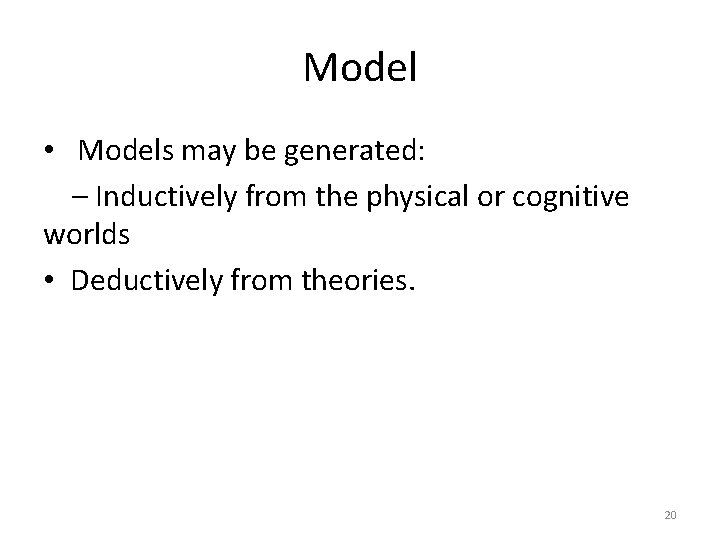 Model • Models may be generated: – Inductively from the physical or cognitive worlds