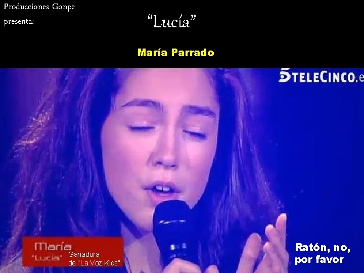 Producciones Gonpe presenta: “Lucía” María Parrado Ganadora de “La Voz Kids” Ratón, no, por