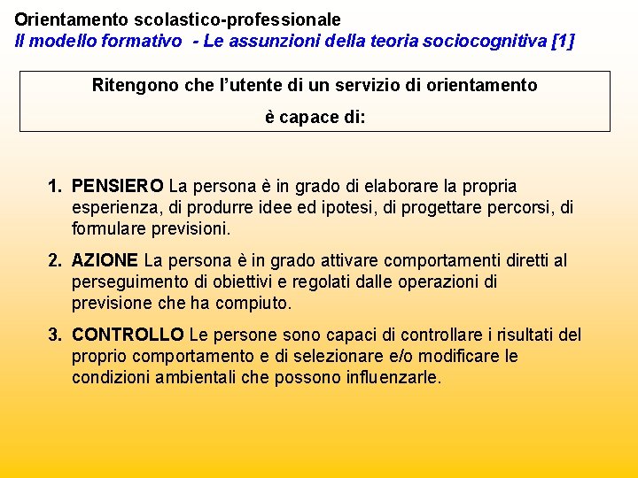 Orientamento scolastico-professionale Il modello formativo - Le assunzioni della teoria sociocognitiva [1] Ritengono che