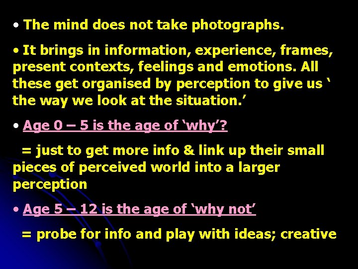  • The mind does not take photographs. • It brings in information, experience,