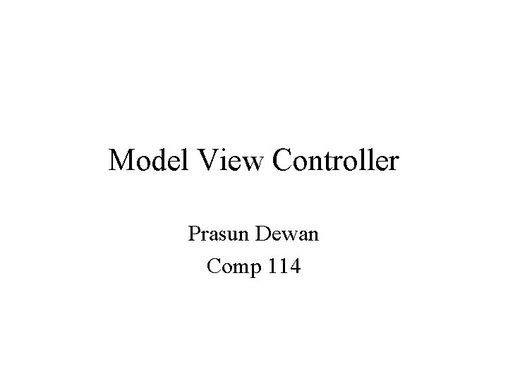 Model View Controller Prasun Dewan Comp 114 
